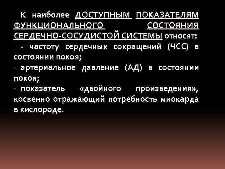 К наиболее ДОСТУПНЫМ ПОКАЗАТЕЛЯМ ФУНКЦИОНАЛЬНОГО СОСТОЯНИЯ СЕРДЕЧНО-СОСУДИСТОЙ СИСТЕМЫ относят: - частоту сердечных сокращений (ЧСС)