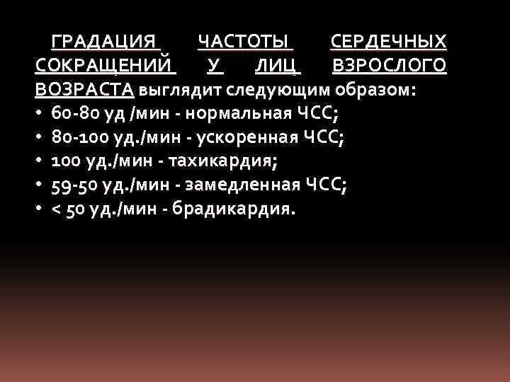 ГРАДАЦИЯ ЧАСТОТЫ СЕРДЕЧНЫХ СОКРАЩЕНИЙ У ЛИЦ ВЗРОСЛОГО ВОЗРАСТА выглядит следующим образом: • 60 -80