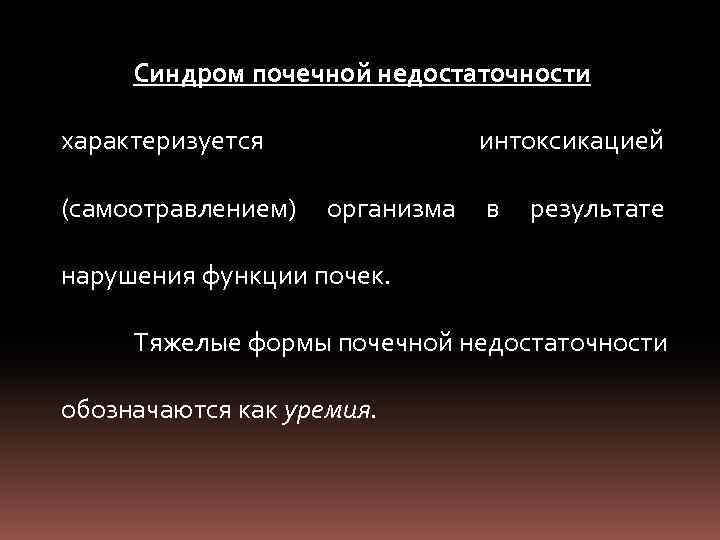 Синдром почечной недостаточности характеризуется (самоотравлением) интоксикацией организма в результате нарушения функции почек. Тяжелые формы