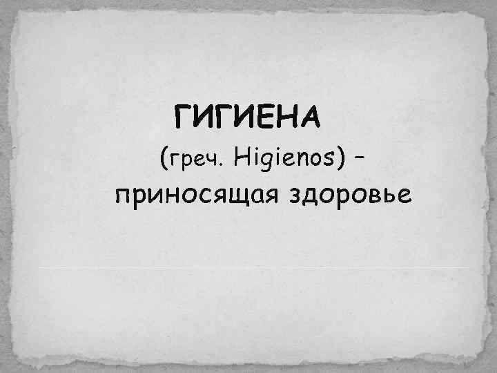 ГИГИЕНА (греч. Higienos) – приносящая здоровье 