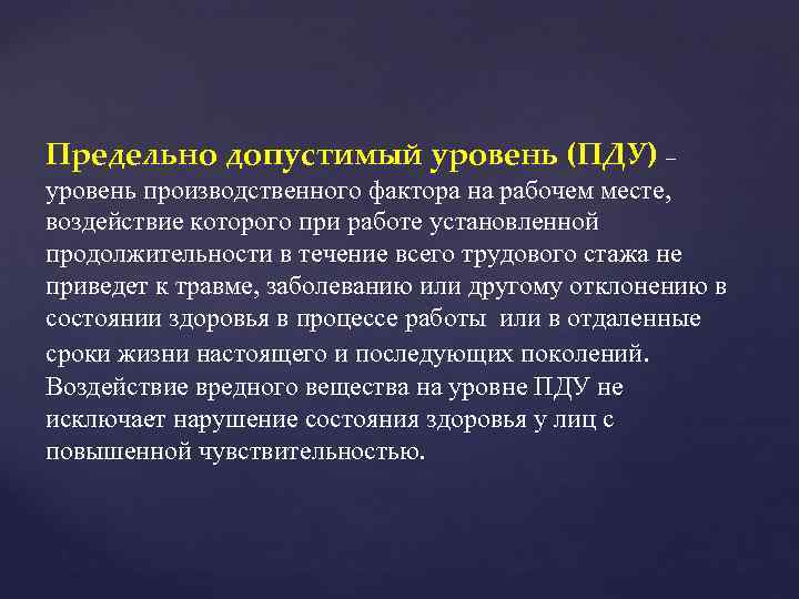Предельно допустимый уровень (ПДУ) – уровень производственного фактора на рабочем месте, воздействие которого при