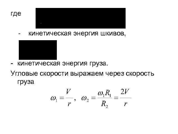где кинетическая энергия шкивов, кинетическая энергия груза. Угловые скорости выражаем через скорость груза 