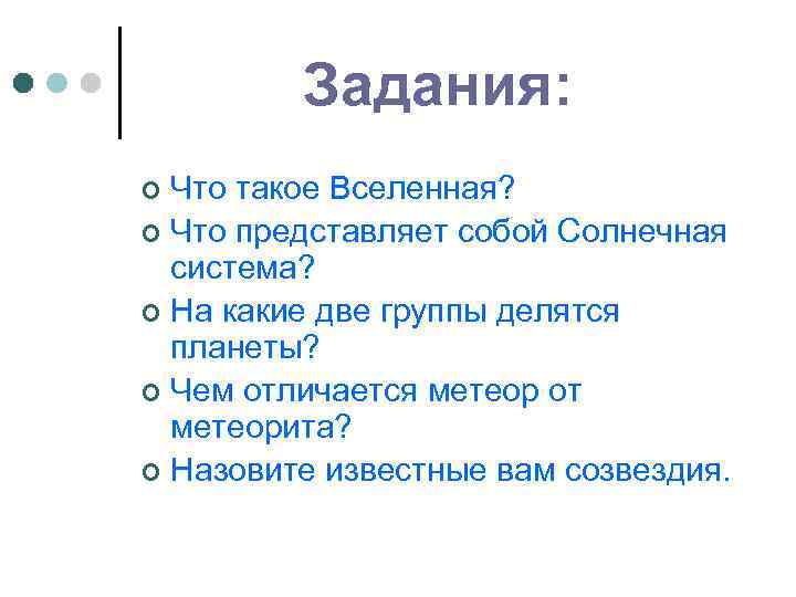 Задания: Что такое Вселенная? ¢ Что представляет собой Солнечная система? ¢ На какие две