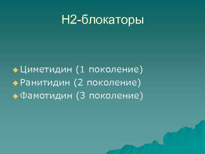 Н 2 -блокаторы u Циметидин (1 поколение) u Ранитидин (2 поколение) u Фамотидин (3