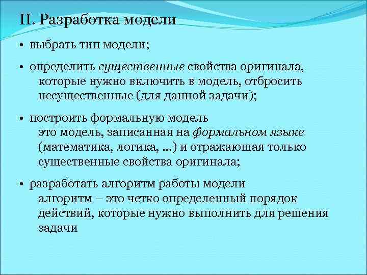 II. Разработка модели • выбрать тип модели; • определить существенные свойства оригинала, которые нужно