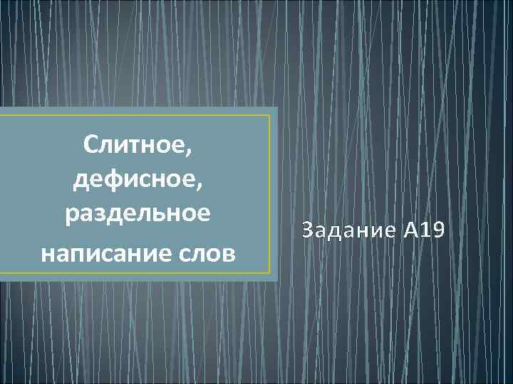 Слитное, дефисное, раздельное написание слов Задание А 19 