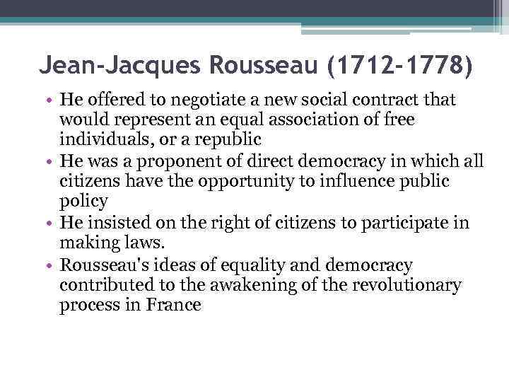 Jean-Jacques Rousseau (1712 -1778) • He offered to negotiate a new social contract that