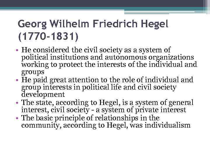 Georg Wilhelm Friedrich Hegel (1770 -1831) • He considered the civil society as a