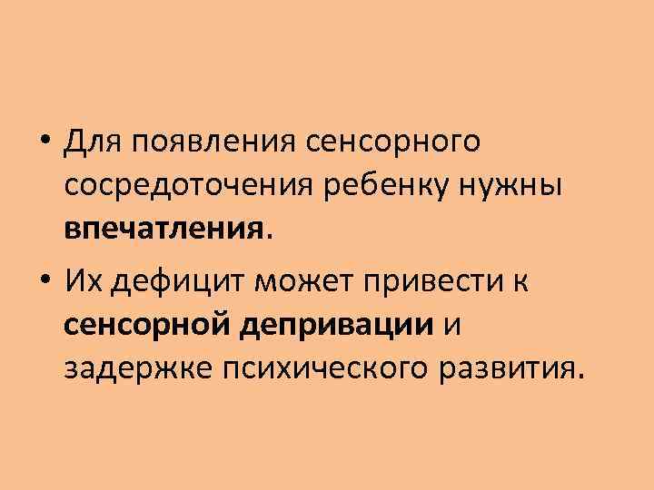  • Для появления сенсорного сосредоточения ребенку нужны впечатления. • Их дефицит может привести