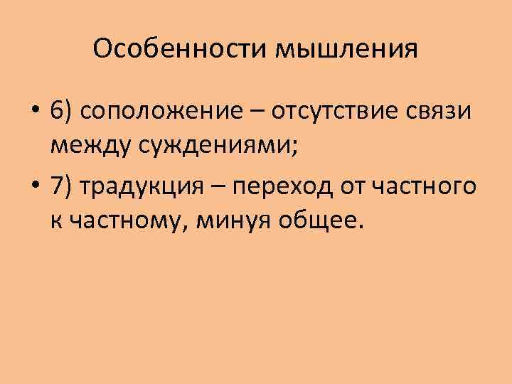 Особенности мышления • 6) соположение – отсутствие связи между суждениями; • 7) традукция –