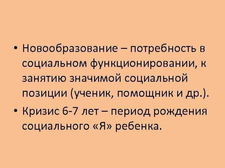  • Новообразование – потребность в социальном функционировании, к занятию значимой социальной позиции (ученик,
