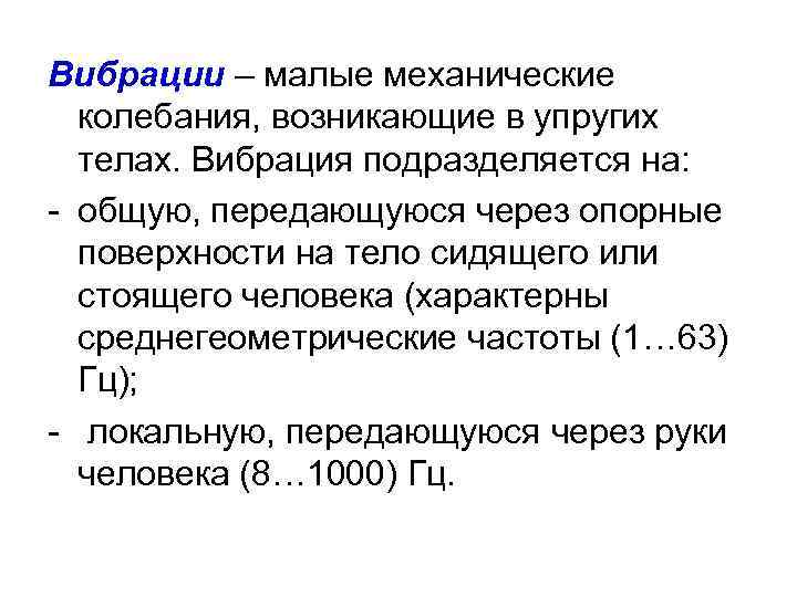 Вибрации – малые механические колебания, возникающие в упругих телах. Вибрация подразделяется на: - общую,