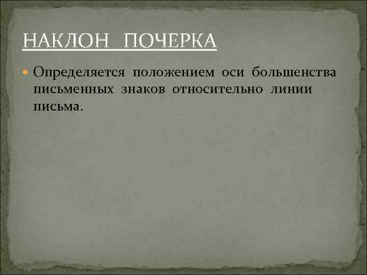 НАКЛОН ПОЧЕРКА Определяется положением оси большенства письменных знаков относительно линии письма. 