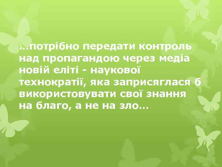 …потрібно передати контроль над пропагандою через медіа новій еліті - наукової технократії, яка заприсяглася