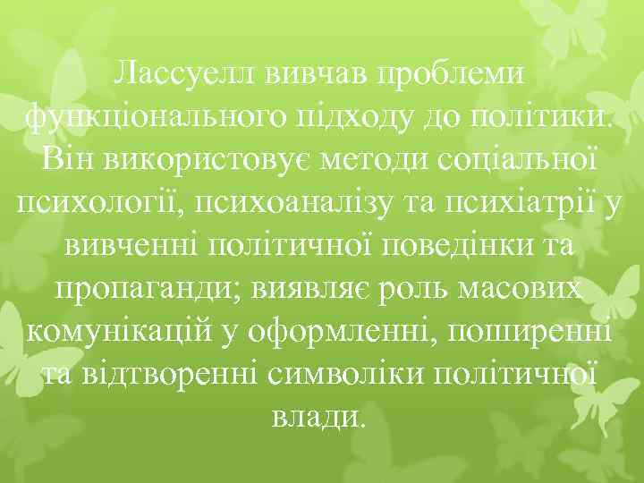 Лассуелл вивчав проблеми функціонального підходу до політики. Він використовує методи соціальної психології, психоаналізу та