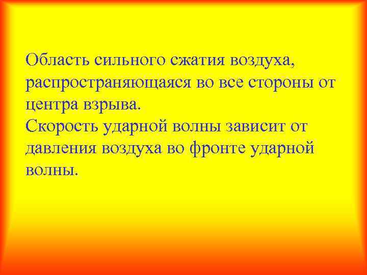 Ударная волна Область сильного сжатия воздуха, распространяющаяся во все стороны от центра взрыва. Скорость