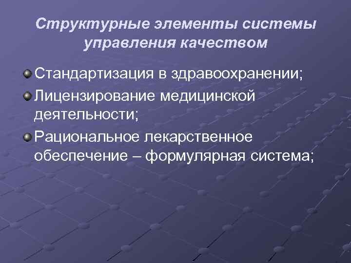 Структурные элементы системы управления качеством Стандартизация в здравоохранении; Лицензирование медицинской деятельности; Рациональное лекарственное обеспечение