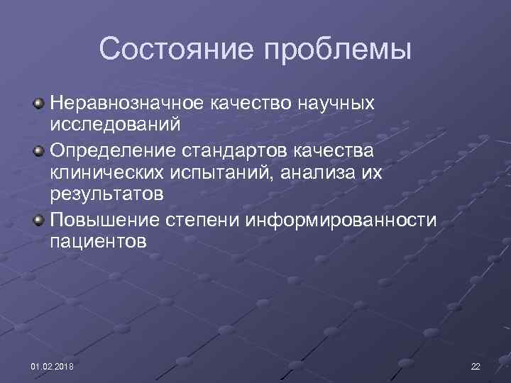 Состояние проблемы Неравнозначное качество научных исследований Определение стандартов качества клинических испытаний, анализа их результатов