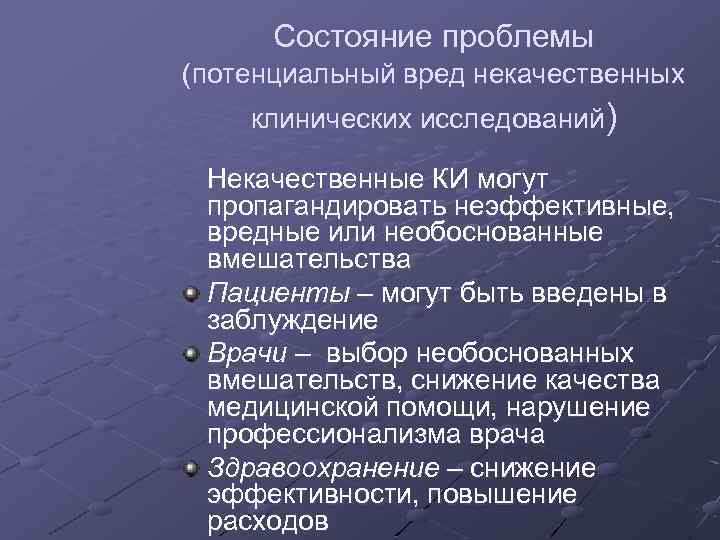 Состояние проблемы (потенциальный вред некачественных клинических исследований) Некачественные КИ могут пропагандировать неэффективные, вредные или