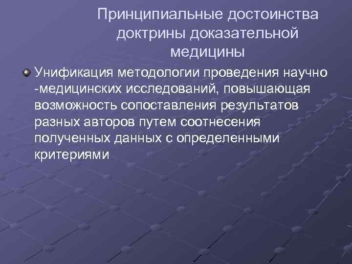 Принципиальные достоинства доктрины доказательной медицины Унификация методологии проведения научно -медицинских исследований, повышающая возможность сопоставления