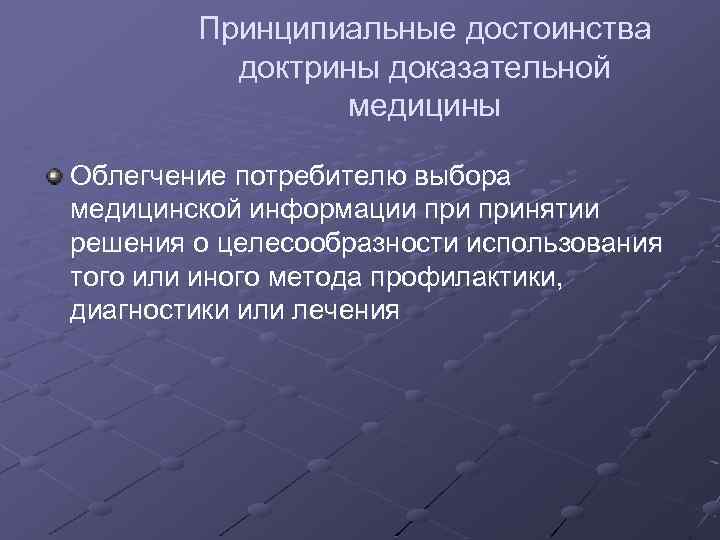 Принципиальные достоинства доктрины доказательной медицины Облегчение потребителю выбора медицинской информации принятии решения о целесообразности