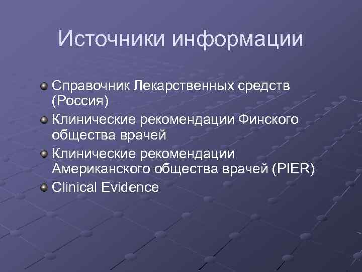 Источники информации Справочник Лекарственных средств (Россия) Клинические рекомендации Финского общества врачей Клинические рекомендации Американского