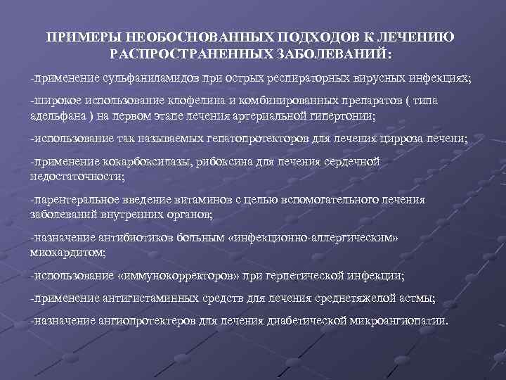 ПРИМЕРЫ НЕОБОСНОВАННЫХ ПОДХОДОВ К ЛЕЧЕНИЮ РАСПРОСТРАНЕННЫХ ЗАБОЛЕВАНИЙ: -применение сульфаниламидов при острых респираторных вирусных инфекциях;