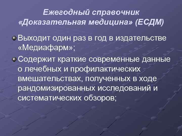Ежегодный справочник «Доказательная медицина» (ЕСДМ) Выходит один раз в год в издательстве «Медиафарм» ;