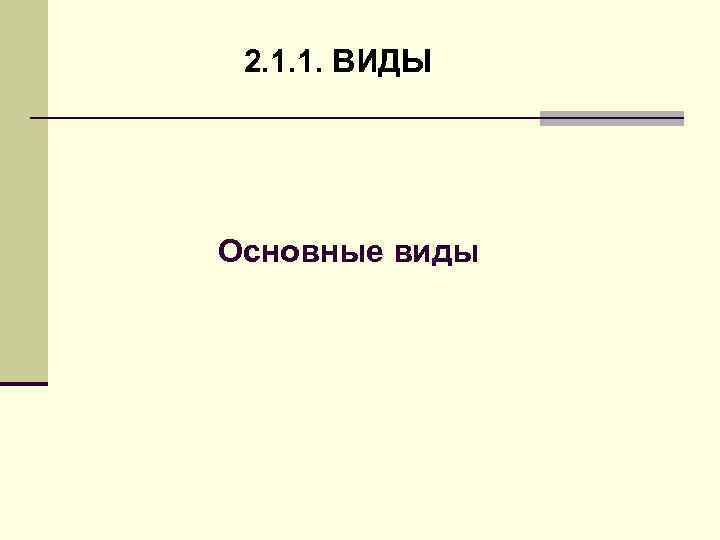  2. 1. 1. ВИДЫ Основные виды 