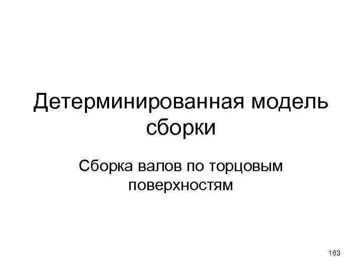 Детерминированная модель сборки Сборка валов по торцовым поверхностям 163 