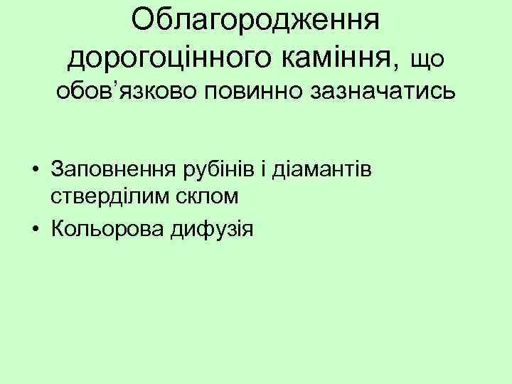 Облагородження дорогоцінного каміння, що обов’язково повинно зазначатись • Заповнення рубінів і діамантів стверділим склом