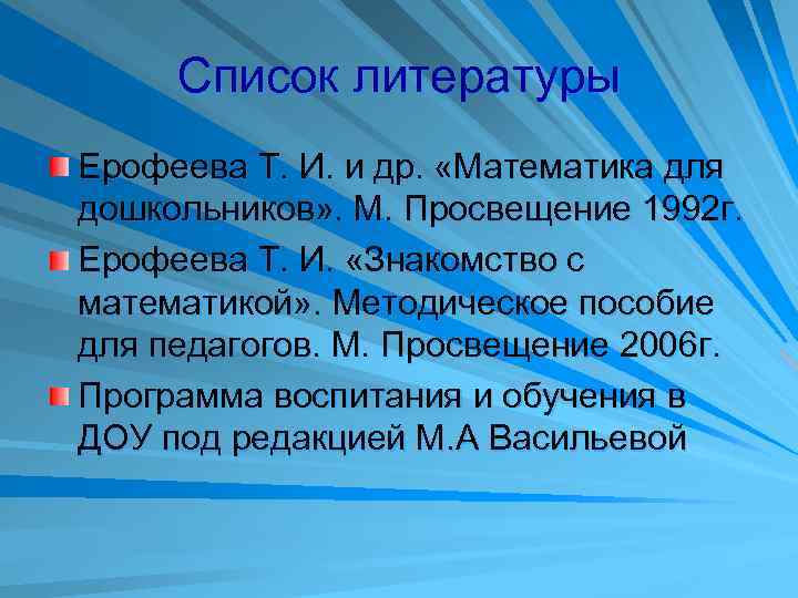 Список литературы Ерофеева Т. И. и др. «Математика для дошкольников» . М. Просвещение 1992
