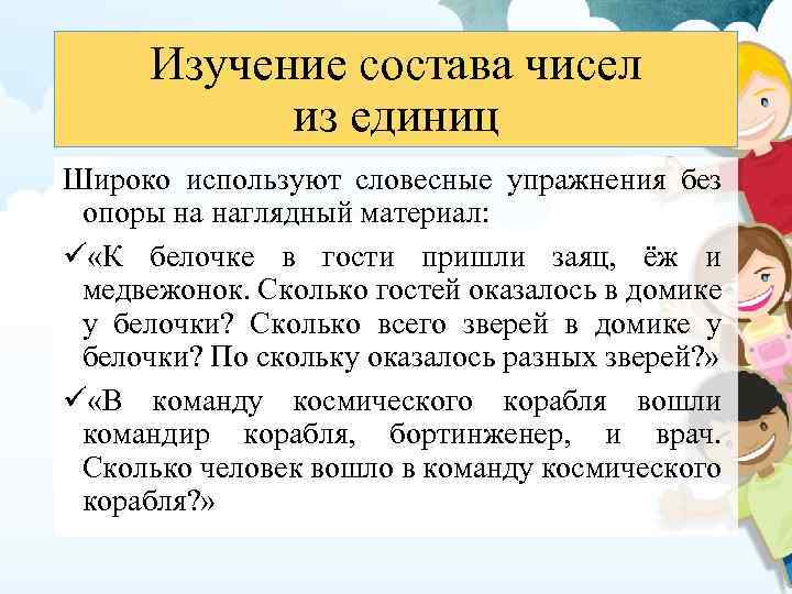 Изучение состава чисел из единиц Широко используют словесные упражнения без опоры на наглядный материал: