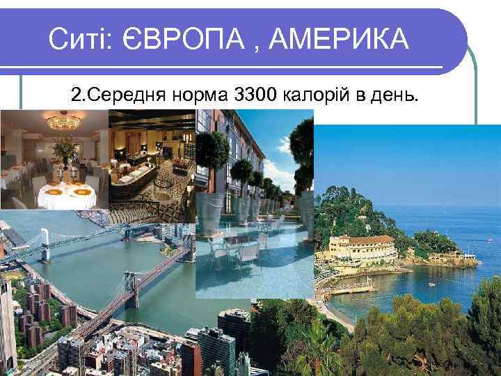  Ситі: ЄВРОПА , АМЕРИКА 2. Середня норма 3300 калорій в день. 