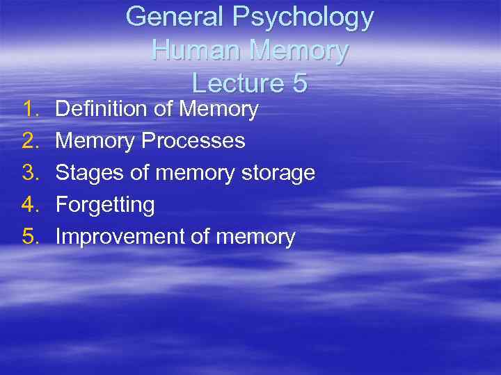 1. 2. 3. 4. 5. General Psychology Human Memory Lecture 5 Definition of Memory