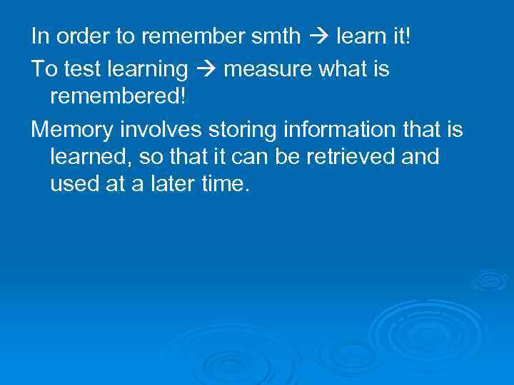 In order to remember smth learn it! To test learning measure what is remembered!