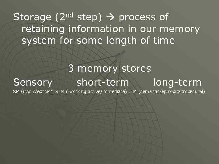 Storage (2 nd step) process of retaining information in our memory system for some