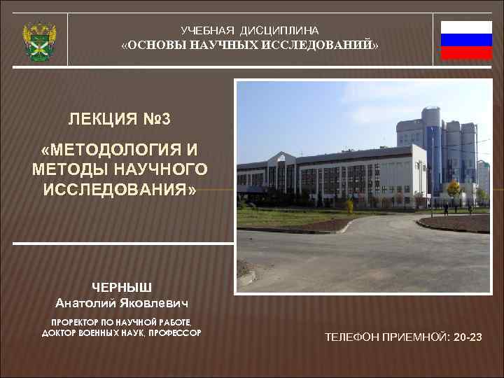 УЧЕБНАЯ ДИСЦИПЛИНА «ОСНОВЫ НАУЧНЫХ ИССЛЕДОВАНИЙ» ЛЕКЦИЯ № 3 «МЕТОДОЛОГИЯ И МЕТОДЫ НАУЧНОГО ИССЛЕДОВАНИЯ» ЧЕРНЫШ