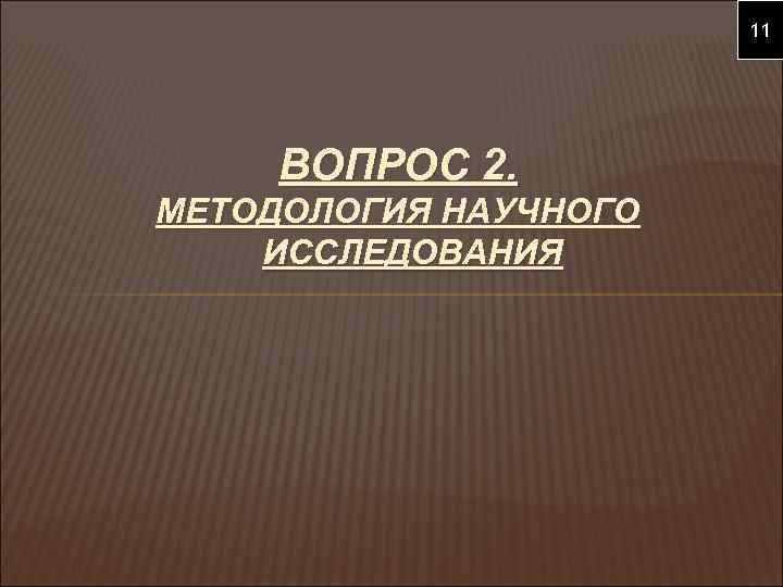 11 ВОПРОС 2. МЕТОДОЛОГИЯ НАУЧНОГО ИССЛЕДОВАНИЯ 