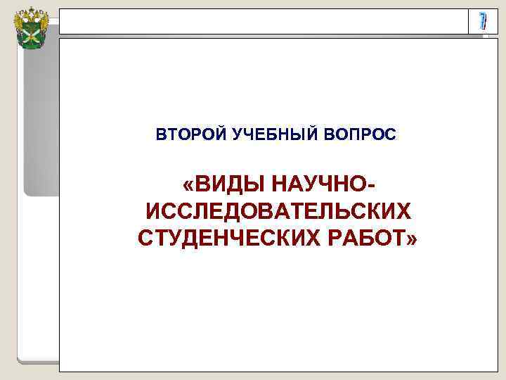 ВТОРОЙ УЧЕБНЫЙ ВОПРОС «ВИДЫ НАУЧНОИССЛЕДОВАТЕЛЬСКИХ СТУДЕНЧЕСКИХ РАБОТ» 