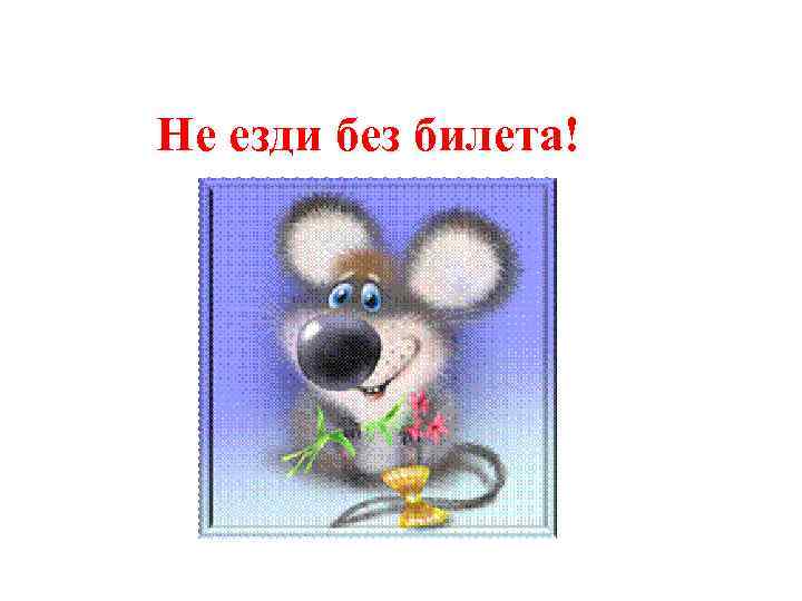 Не езди без билета! 