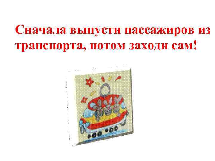 Сначала выпусти пассажиров из транспорта, потом заходи сам! 