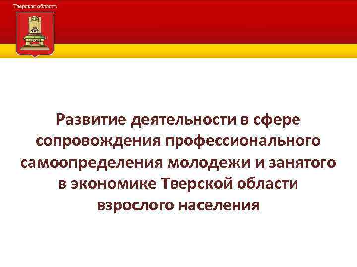Развитие деятельности в сфере сопровождения профессионального самоопределения молодежи и занятого в экономике Тверской области