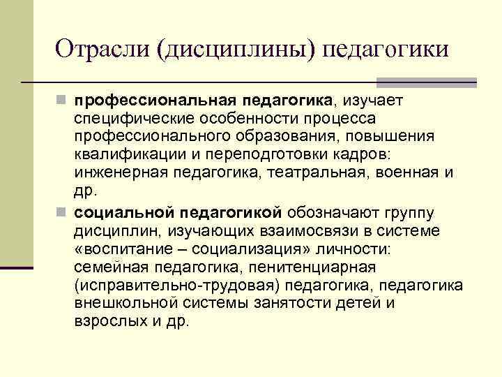 Отрасли (дисциплины) педагогики n профессиональная педагогика, изучает специфические особенности процесса профессионального образования, повышения квалификации