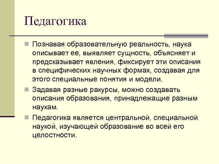 Педагогика n Познавая образовательную реальность, наука описывает ее, выявляет сущность, объясняет и предсказывает явления,