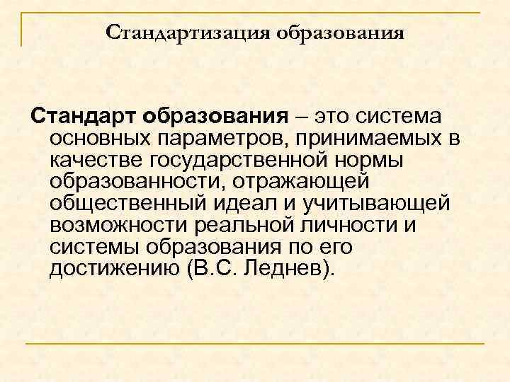 Стандартизация образования Стандарт образования – это система основных параметров, принимаемых в качестве государственной нормы