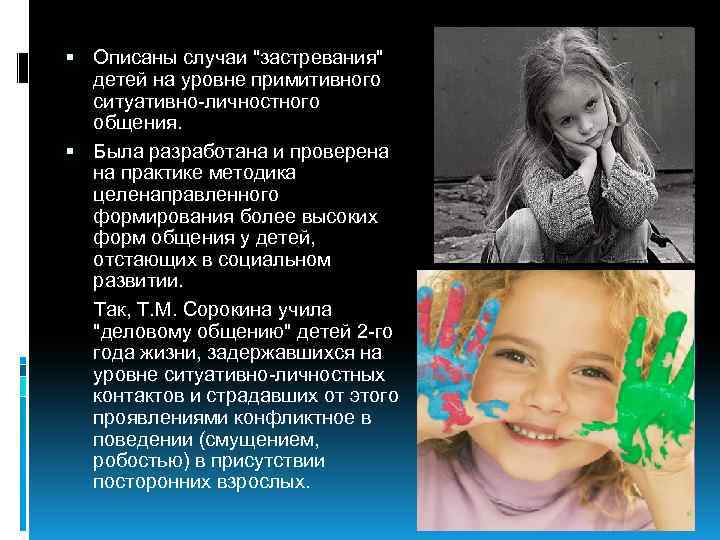  Описаны случаи "застревания" детей на уровне примитивного ситуативно-личностного общения. Была разработана и проверена
