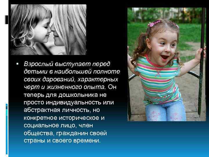  Взрослый выступает перед детьми в наибольшей полноте своих дарований, характерных черт и жизненного