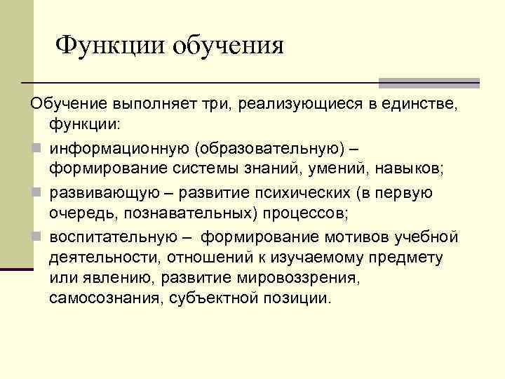 Функции обучения Обучение выполняет три, реализующиеся в единстве, функции: n информационную (образовательную) – формирование