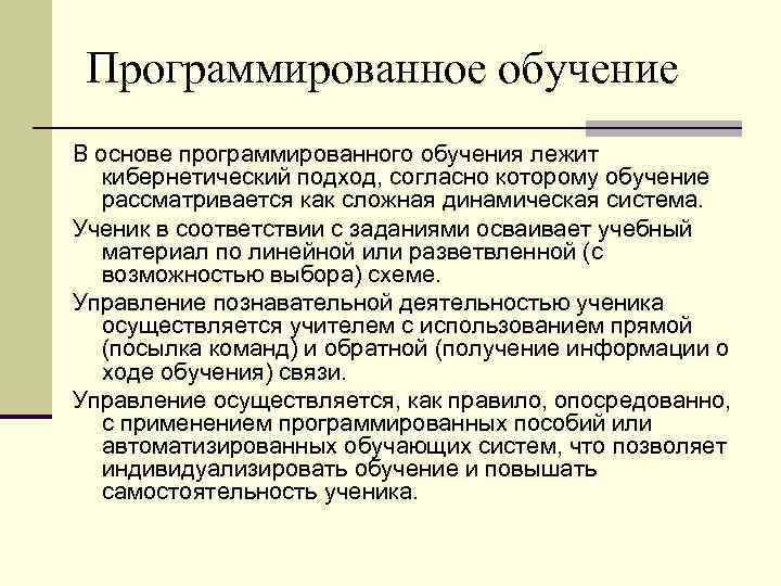 Программированное обучение В основе программированного обучения лежит кибернетический подход, согласно которому обучение рассматривается как